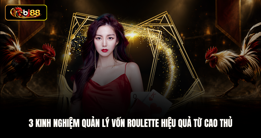 3 Kinh Nghiệm Quản Lý Vốn Roulette Hiệu Quả Từ Cao Thủ