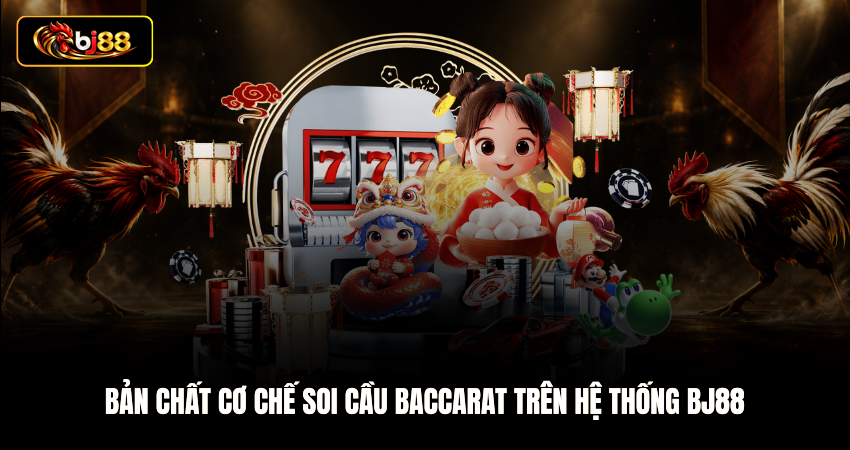 Bản chất cơ chế soi cầu Baccarat trên hệ thống BJ88