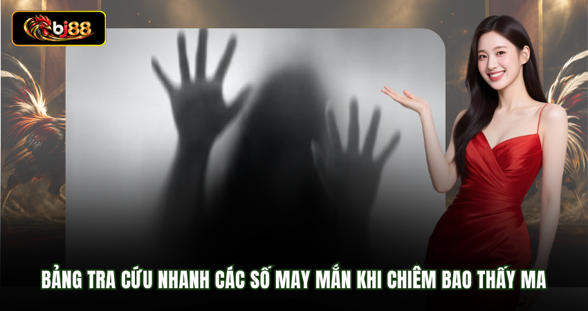 Bảng tra cứu nhanh các số may mắn khi chiêm bao thấy ma