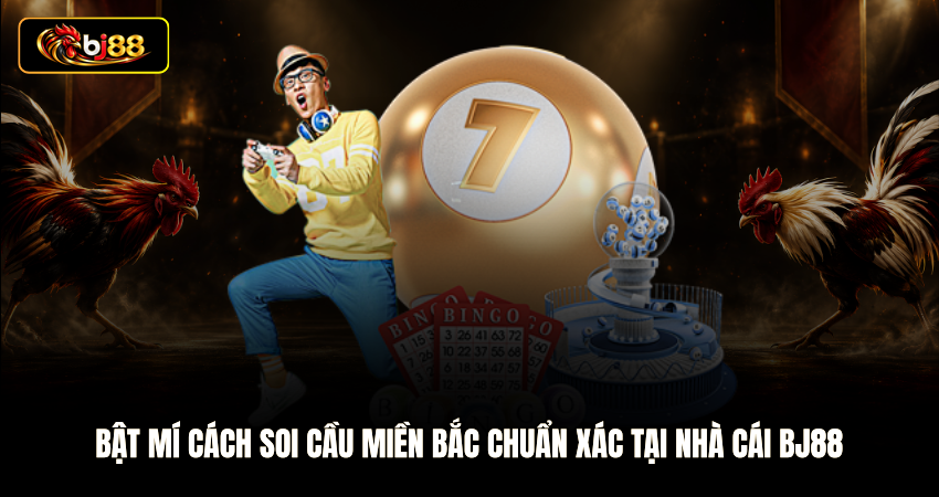 Bật Mí Cách Soi Cầu Miền Bắc Chuẩn Xác Tại Nhà Cái BJ88