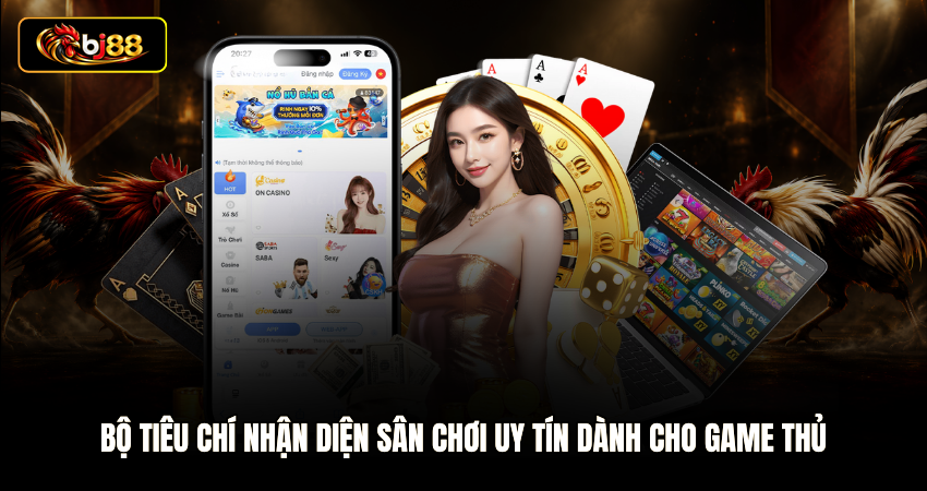 Bộ tiêu chí nhận diện sân chơi uy tín dành cho game thủ