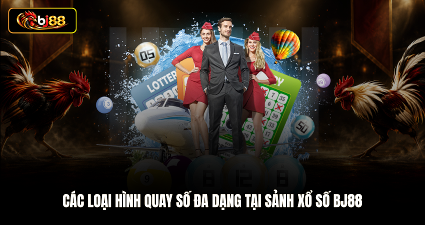 Các loại hình quay số đa dạng tại sảnh Xổ số BJ88