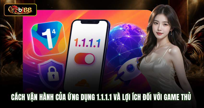 Cách vận hành của ứng dụng 1.1.1.1 và lợi ích đối với game thủ