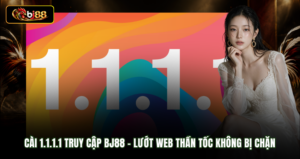 Cài 1.1.1.1 Truy Cập BJ88 - Lướt Web Thần Tốc Không Bị Chặn