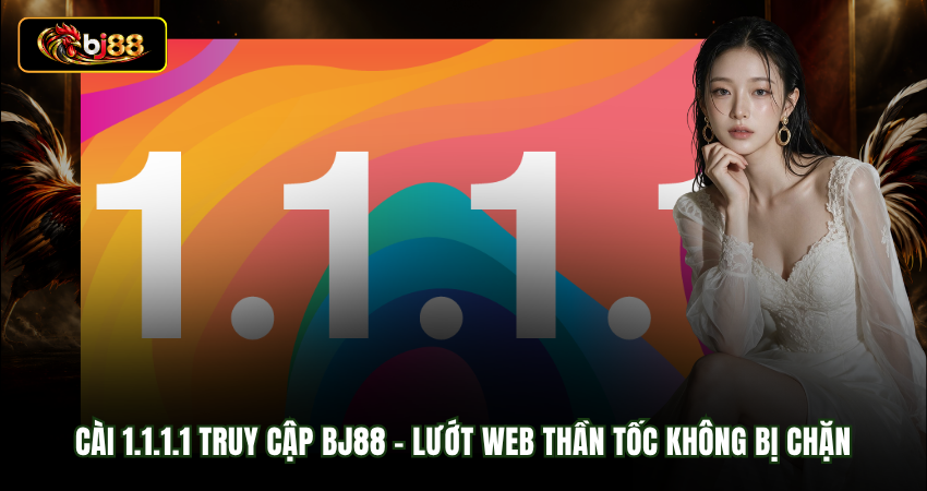 Cài 1.1.1.1 Truy Cập BJ88 – Lướt Web Thần Tốc Không Bị Chặn