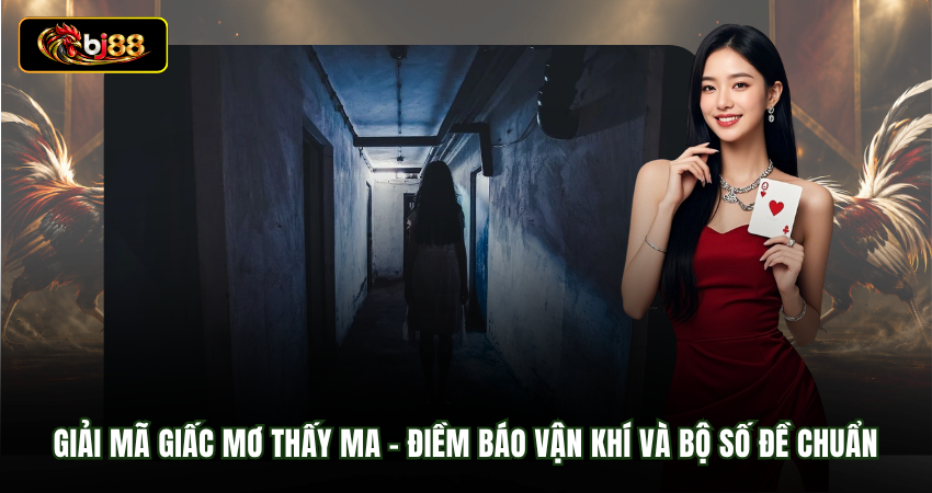 Giải Mã Giấc Mơ Thấy Ma – Điềm Báo Vận Khí Và Bộ Số Đề Chuẩn
