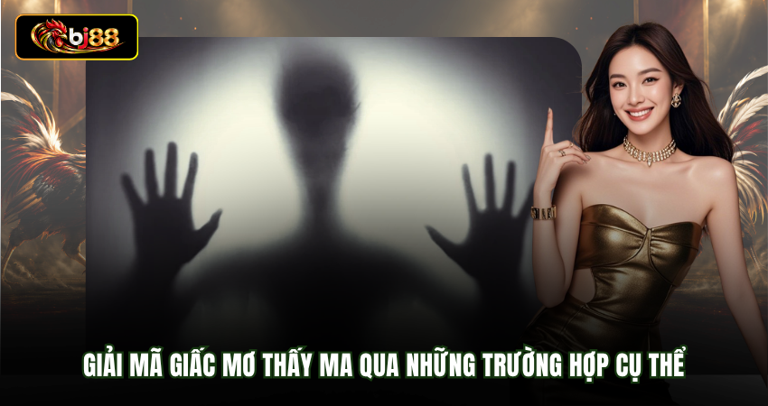 Giải mã giấc mơ thấy ma qua những trường hợp cụ thể