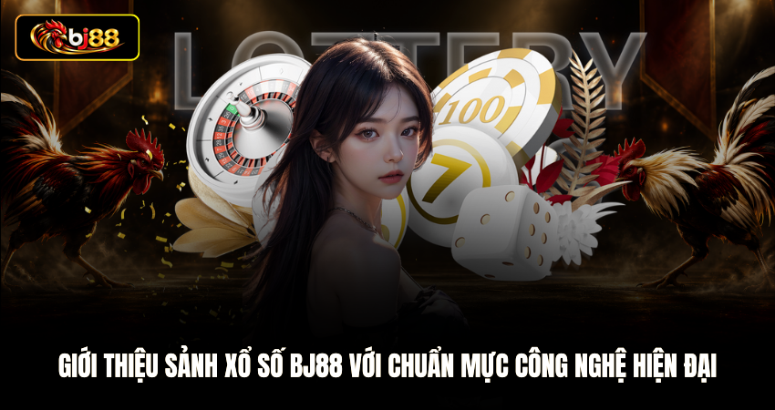 Giới thiệu sảnh xổ số BJ88 với chuẩn mực công nghệ hiện đại