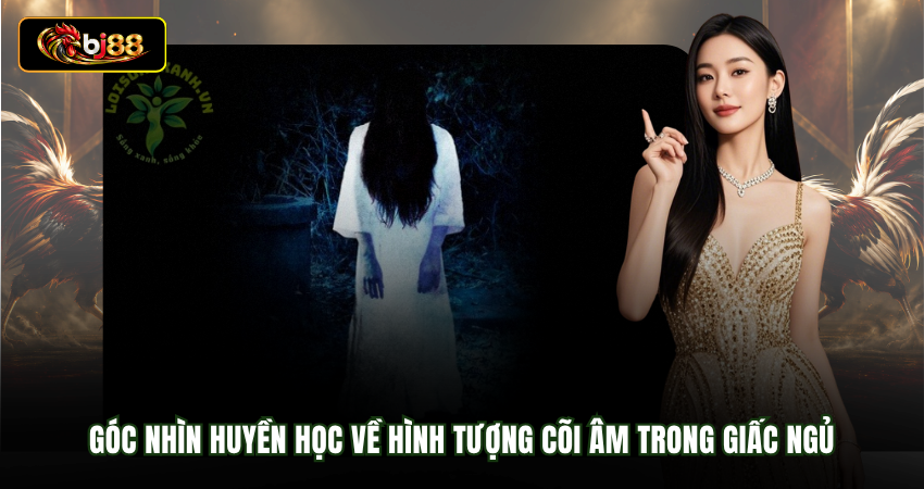 Góc nhìn huyền học về hình tượng cõi âm trong giấc ngủ