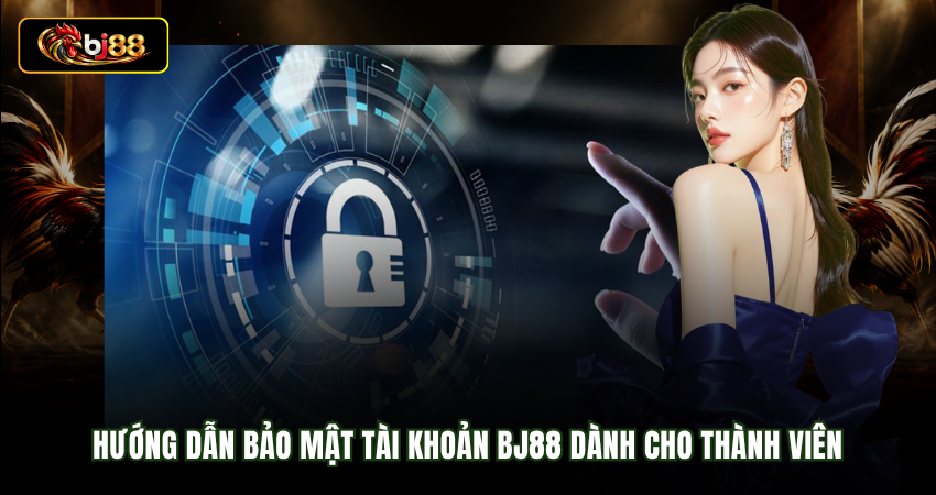 Hướng dẫn bảo mật tài khoản BJ88 dành cho thành viên