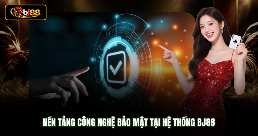 Nền tảng công nghệ bảo mật tại hệ thống BJ88