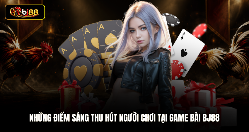 Những điểm sáng thu hút người chơi tại Game bài BJ88