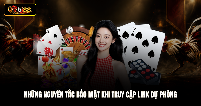 Những nguyên tắc bảo mật khi truy cập link dự phòng