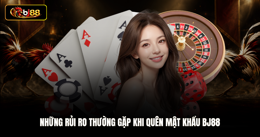 Những rủi ro thường gặp khi quên mật khẩu BJ88