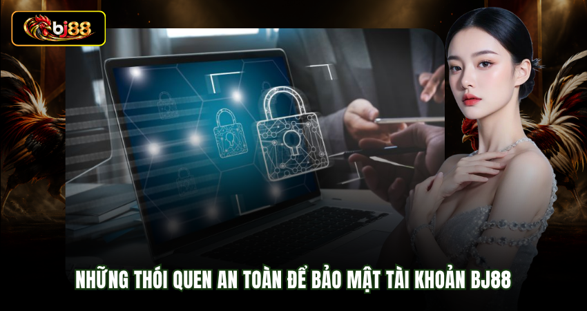 Những thói quen an toàn để bảo mật tài khoản BJ88