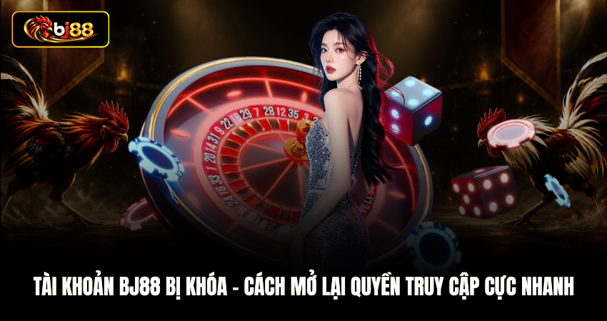 Tài Khoản BJ88 Bị Khóa – Cách Mở Lại Quyền Truy Cập Cực Nhanh