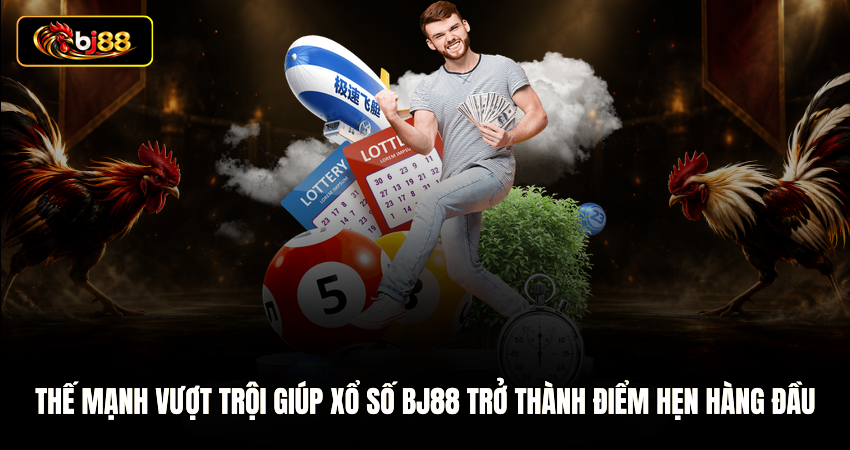 Thế mạnh vượt trội giúp Xổ số BJ88 trở thành điểm hẹn hàng đầu